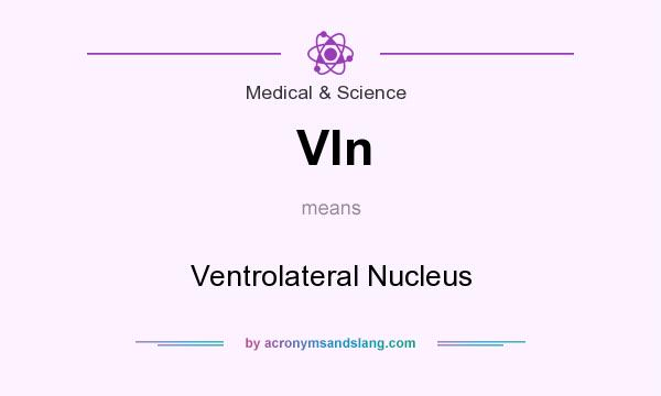 What does Vln mean? It stands for Ventrolateral Nucleus