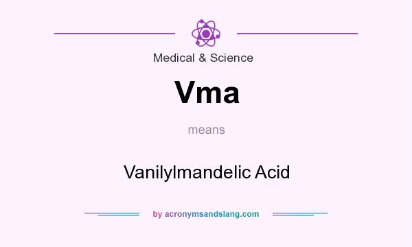 What does Vma mean? It stands for Vanilylmandelic Acid