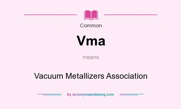 What does Vma mean? It stands for Vacuum Metallizers Association