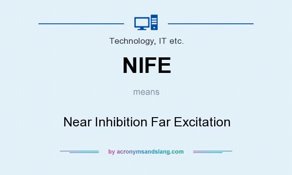 What does NIFE mean? It stands for Near Inhibition Far Excitation