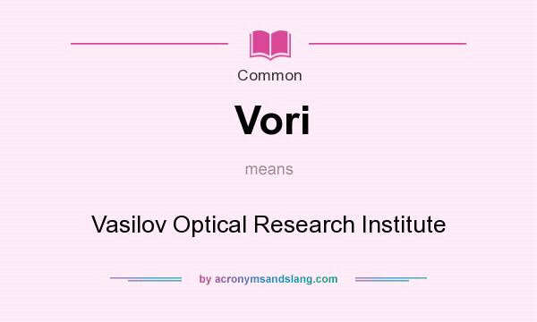 What does Vori mean? It stands for Vasilov Optical Research Institute