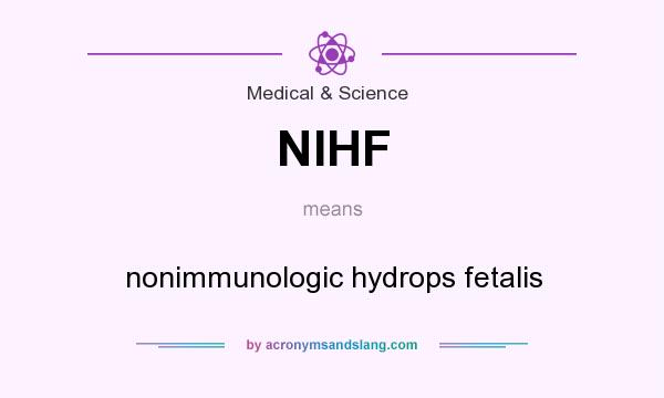 What does NIHF mean? It stands for nonimmunologic hydrops fetalis