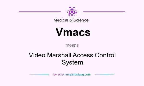 What does Vmacs mean? It stands for Video Marshall Access Control System