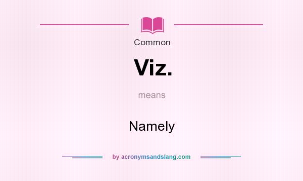 What does Viz. mean? It stands for Namely
