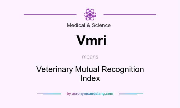 What does Vmri mean? It stands for Veterinary Mutual Recognition Index