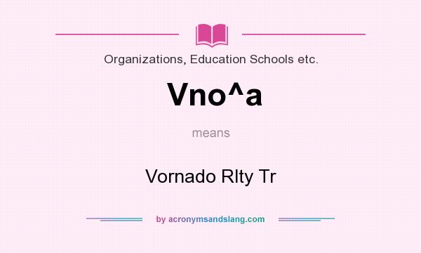 What does Vno^a mean? It stands for Vornado Rlty Tr