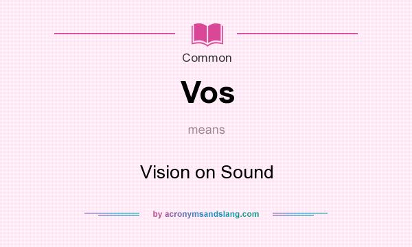 What does Vos mean? It stands for Vision on Sound