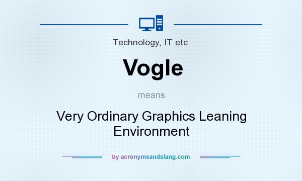 What does Vogle mean? It stands for Very Ordinary Graphics Leaning Environment