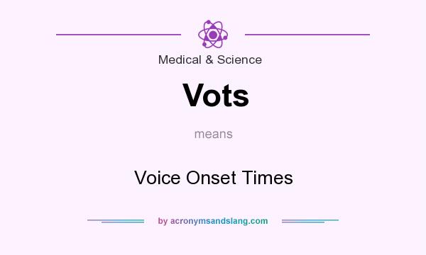 What does Vots mean? It stands for Voice Onset Times