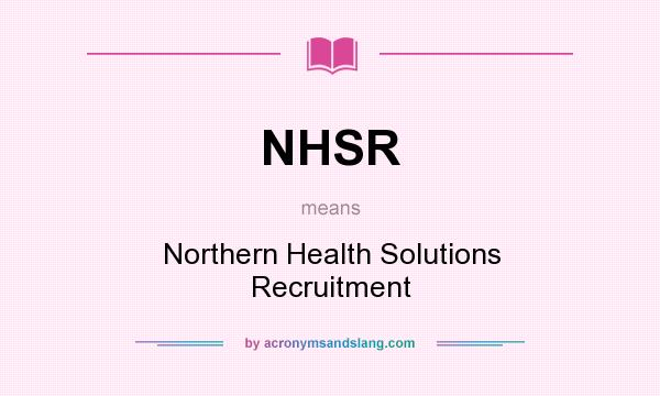 What does NHSR mean? It stands for Northern Health Solutions Recruitment
