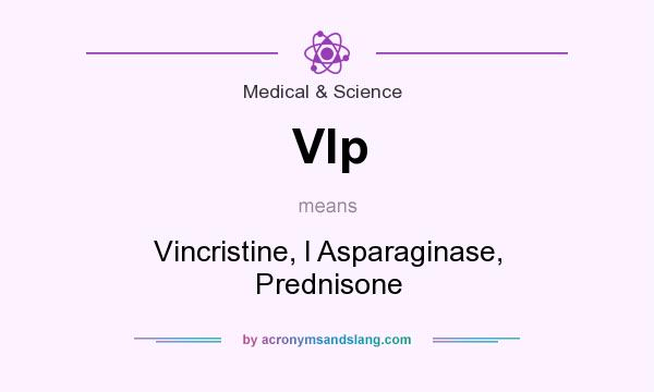 What does Vlp mean? It stands for Vincristine, l Asparaginase, Prednisone