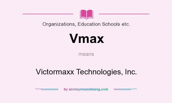 What does Vmax mean? It stands for Victormaxx Technologies, Inc.