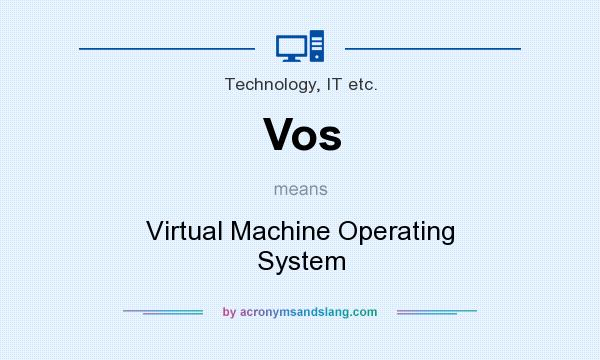 What does Vos mean? It stands for Virtual Machine Operating System