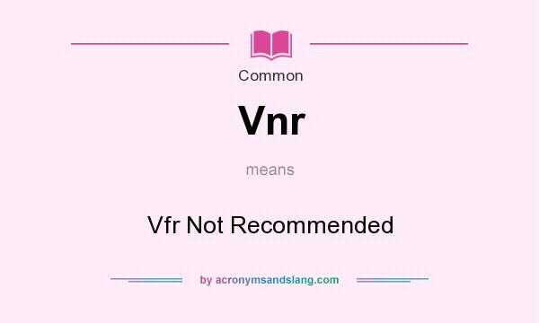 What does Vnr mean? It stands for Vfr Not Recommended