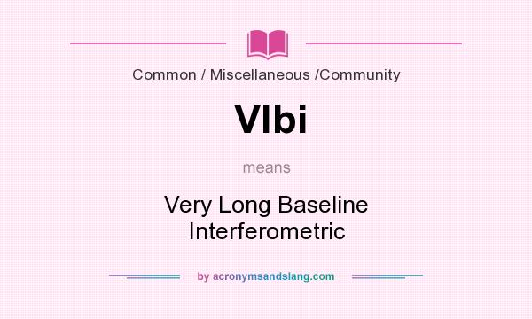 What does Vlbi mean? It stands for Very Long Baseline Interferometric