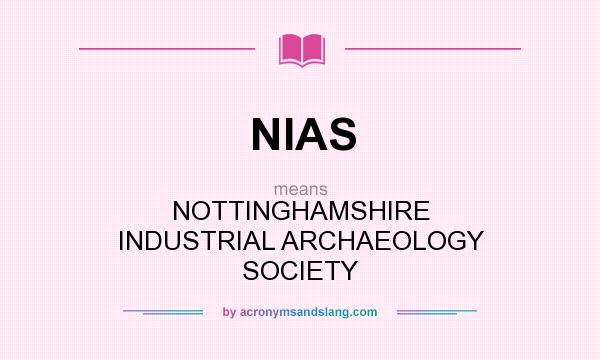 What does NIAS mean? It stands for NOTTINGHAMSHIRE INDUSTRIAL ARCHAEOLOGY SOCIETY