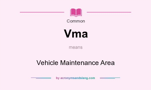 What does Vma mean? It stands for Vehicle Maintenance Area