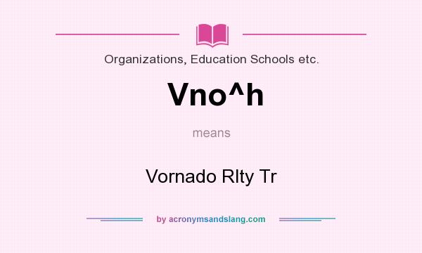 What does Vno^h mean? It stands for Vornado Rlty Tr