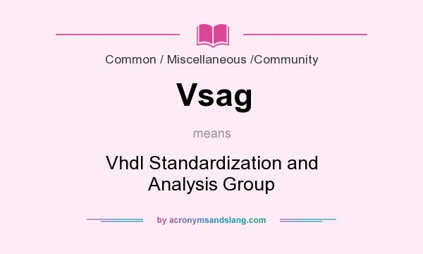What does Vsag mean? It stands for Vhdl Standardization and Analysis Group
