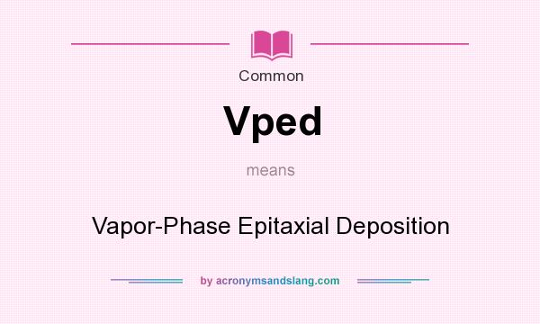 What does Vped mean? It stands for Vapor-Phase Epitaxial Deposition