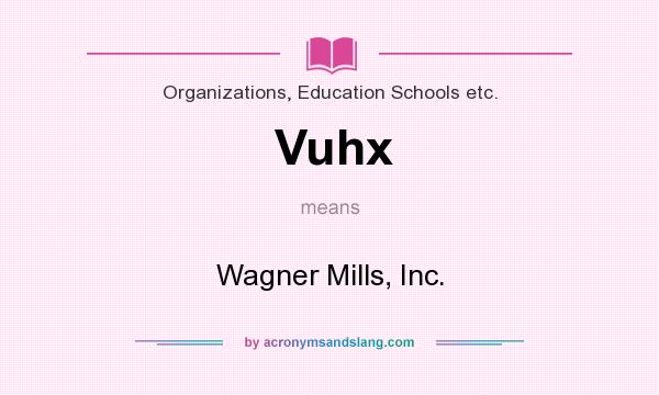 What does Vuhx mean? It stands for Wagner Mills, Inc.