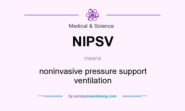 What does NIPSV mean? It stands for noninvasive pressure support ventilation