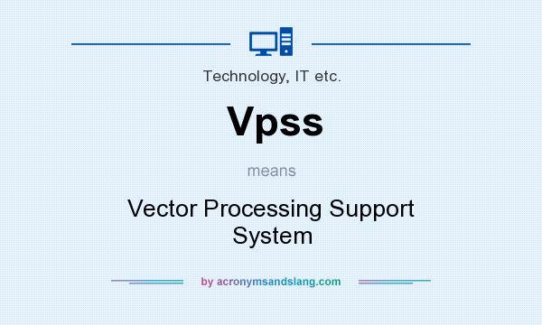What does Vpss mean? It stands for Vector Processing Support System