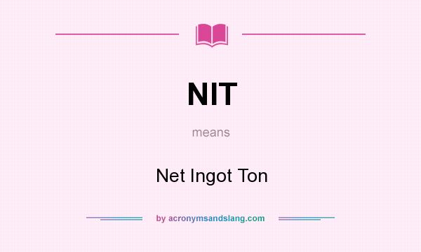 What does NIT mean? It stands for Net Ingot Ton