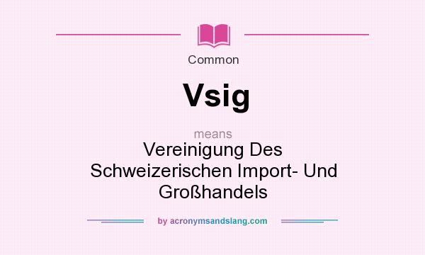 What does Vsig mean? It stands for Vereinigung Des Schweizerischen Import- Und Grohandels