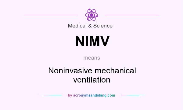 What does NIMV mean? It stands for Noninvasive mechanical ventilation