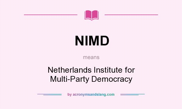 What does NIMD mean? It stands for Netherlands Institute for Multi-Party Democracy