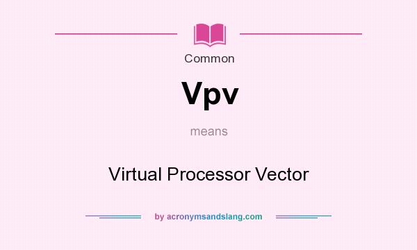 What does Vpv mean? It stands for Virtual Processor Vector