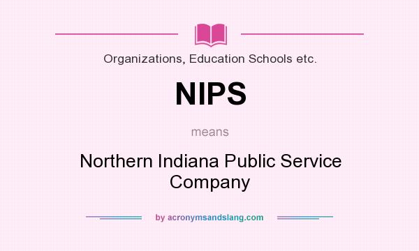 What does NIPS mean? It stands for Northern Indiana Public Service Company