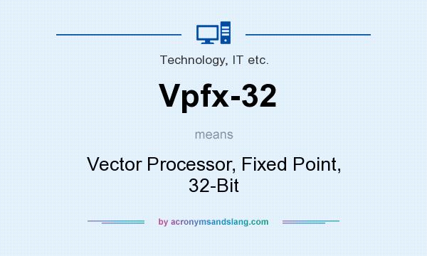 What does Vpfx-32 mean? It stands for Vector Processor, Fixed Point, 32-Bit