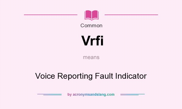 What does Vrfi mean? It stands for Voice Reporting Fault Indicator