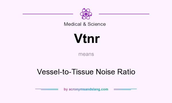 What does Vtnr mean? It stands for Vessel-to-Tissue Noise Ratio