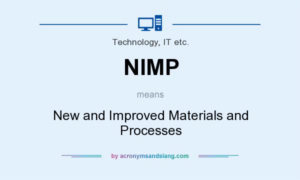 What does NIMP mean? It stands for New and Improved Materials and Processes
