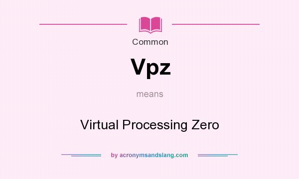 What does Vpz mean? It stands for Virtual Processing Zero