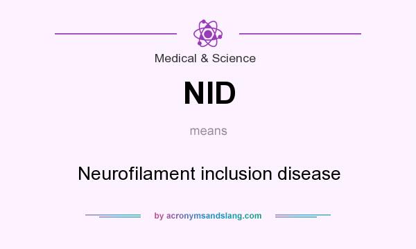 What does NID mean? It stands for Neurofilament inclusion disease