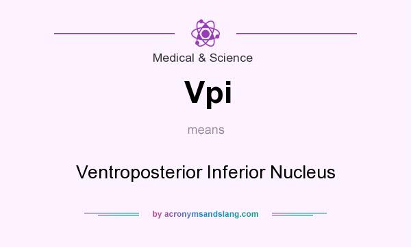 What does Vpi mean? It stands for Ventroposterior Inferior Nucleus
