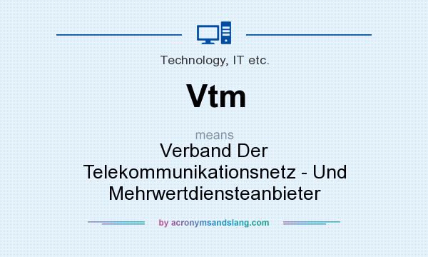 What does Vtm mean? It stands for Verband Der Telekommunikationsnetz - Und Mehrwertdiensteanbieter