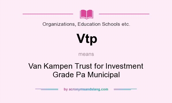 What does Vtp mean? It stands for Van Kampen Trust for Investment Grade Pa Municipal