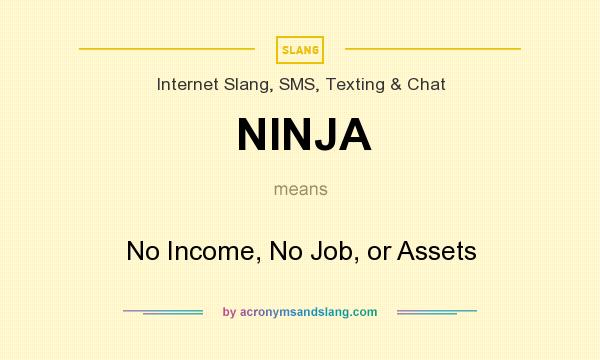 What does NINJA mean? It stands for No Income, No Job, or Assets