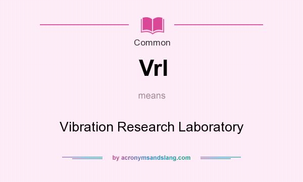 What does Vrl mean? It stands for Vibration Research Laboratory