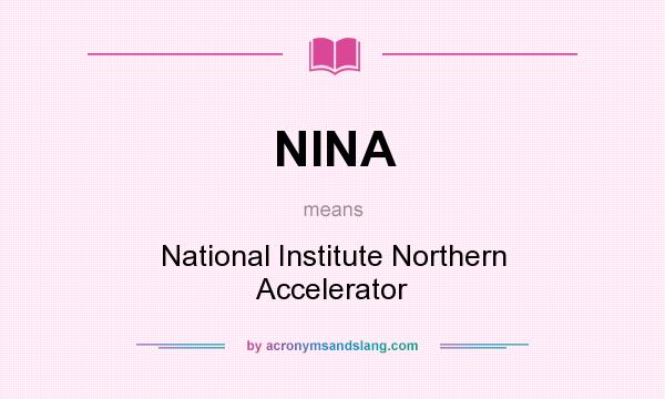 What does NINA mean? It stands for National Institute Northern Accelerator