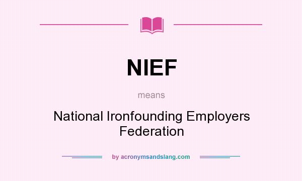 What does NIEF mean? It stands for National Ironfounding Employers Federation