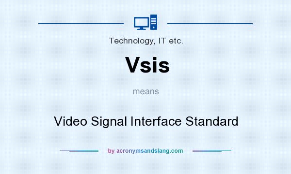 What does Vsis mean? It stands for Video Signal Interface Standard
