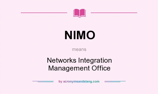 What does NIMO mean? It stands for Networks Integration Management Office