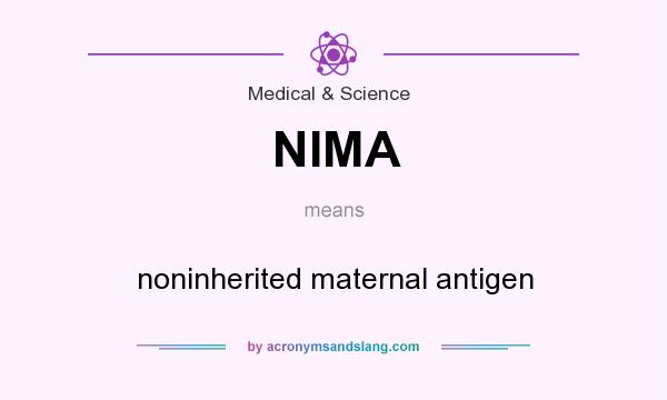 What does NIMA mean? It stands for noninherited maternal antigen