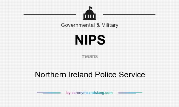 What does NIPS mean? It stands for Northern Ireland Police Service